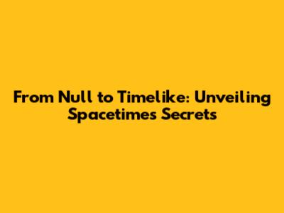 From Null to Timelike: Unveiling Spacetime's Secrets