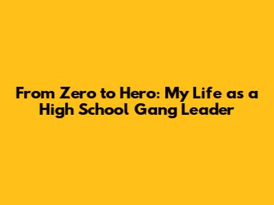 From Zero to Hero: My Life as a High School Gang Leader