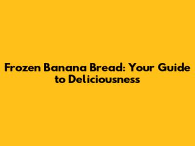 Frozen Banana Bread: Your Guide to Deliciousness