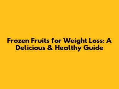 Frozen Fruits for Weight Loss: A Delicious & Healthy Guide