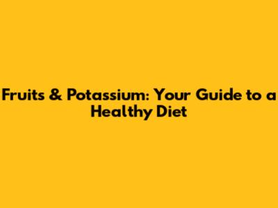 Fruits & Potassium: Your Guide to a Healthy Diet