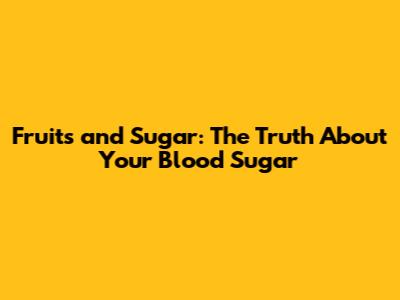 Fruits and Sugar: The Truth About Your Blood Sugar