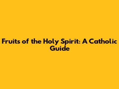 Fruits of the Holy Spirit: A Catholic Guide