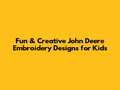 Fun & Creative John Deere Embroidery Designs for Kids