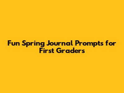 Fun Spring Journal Prompts for First Graders
