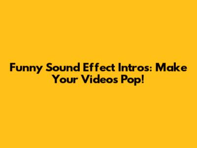 Funny Sound Effect Intros: Make Your Videos Pop!
