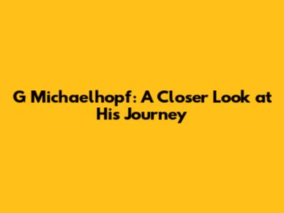 G Michaelhopf: A Closer Look at His Journey