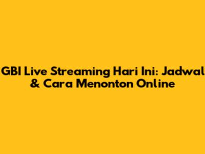 GBI Live Streaming Hari Ini: Jadwal & Cara Menonton Online