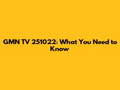 GMN TV 251022: What You Need to Know