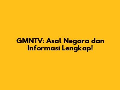 GMNTV: Asal Negara dan Informasi Lengkap!