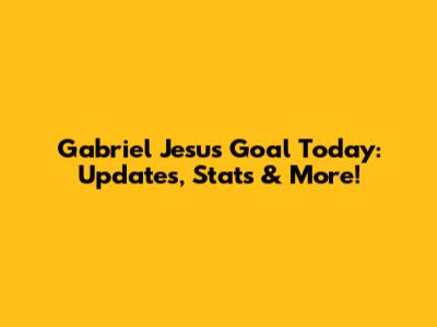 Gabriel Jesus' Goal Today: Updates, Stats & More!