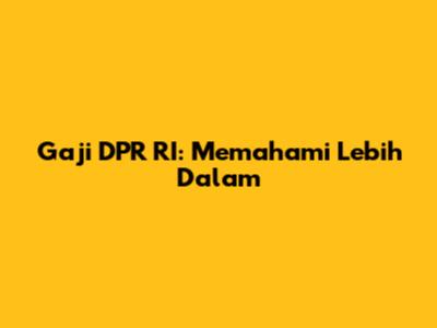Gaji DPR RI: Memahami Lebih Dalam