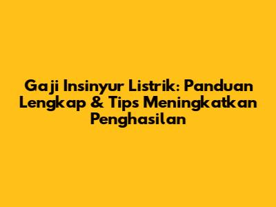 Gaji Insinyur Listrik: Panduan Lengkap & Tips Meningkatkan Penghasilan