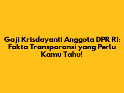 Gaji Krisdayanti Anggota DPR RI: Fakta Transparansi yang Perlu Kamu Tahu!