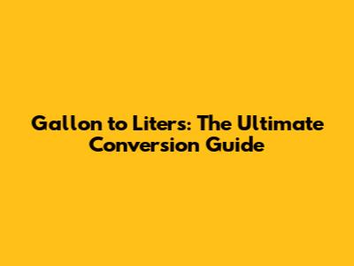 Gallon to Liters: The Ultimate Conversion Guide