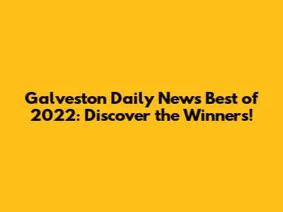 Galveston Daily News Best of 2022: Discover the Winners!