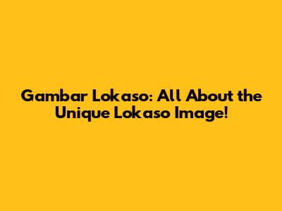Gambar Lokaso: All About the Unique Lokaso Image!