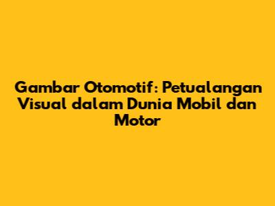 Gambar Otomotif: Petualangan Visual dalam Dunia Mobil dan Motor