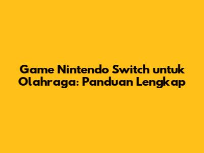 Game Nintendo Switch untuk Olahraga: Panduan Lengkap