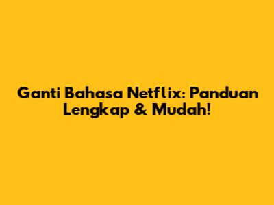 Ganti Bahasa Netflix: Panduan Lengkap & Mudah!