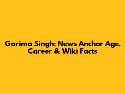 Garima Singh: News Anchor Age, Career & Wiki Facts