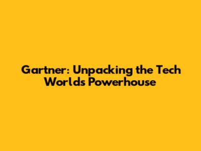 Gartner: Unpacking the Tech World's Powerhouse