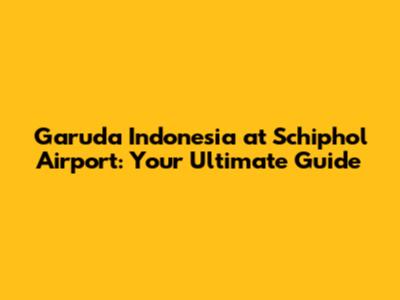 Garuda Indonesia at Schiphol Airport: Your Ultimate Guide
