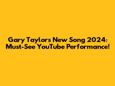 Gary Taylor's New Song 2024: Must-See YouTube Performance!