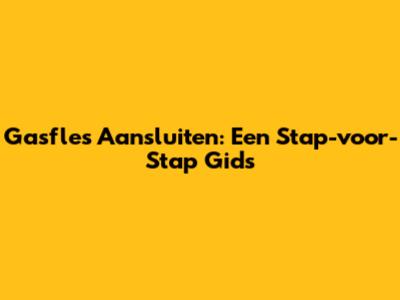 Gasfles Aansluiten: Een Stap-voor-Stap Gids