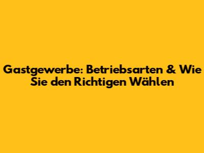 Gastgewerbe: Betriebsarten & Wie Sie den Richtigen Wählen