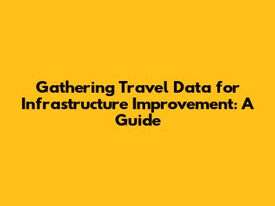 Gathering Travel Data for Infrastructure Improvement: A Guide