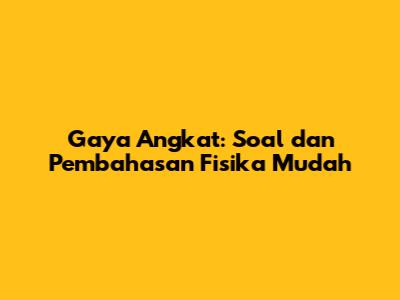 Gaya Angkat: Soal dan Pembahasan Fisika Mudah