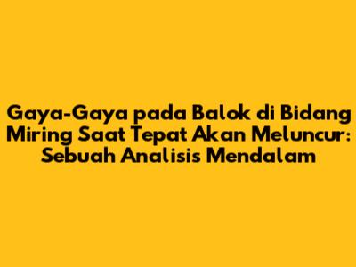 Gaya-Gaya pada Balok di Bidang Miring Saat Tepat Akan Meluncur: Sebuah Analisis Mendalam