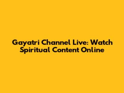 Gayatri Channel Live: Watch Spiritual Content Online