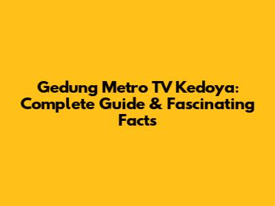 Gedung Metro TV Kedoya: Complete Guide & Fascinating Facts