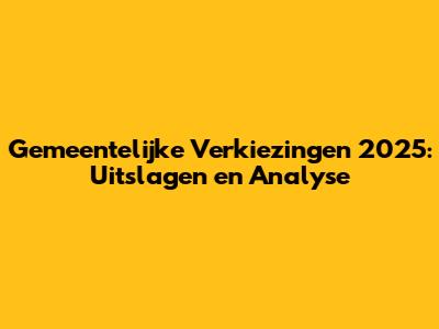 Gemeentelijke Verkiezingen 2025: Uitslagen en Analyse