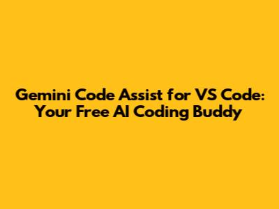Gemini Code Assist for VS Code: Your Free AI Coding Buddy