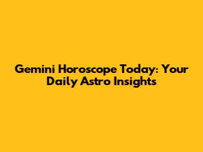 Gemini Horoscope Today: Your Daily Astro Insights