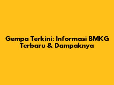 Gempa Terkini: Informasi BMKG Terbaru & Dampaknya
