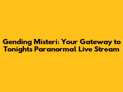 Gending Misteri: Your Gateway to Tonight's Paranormal Live Stream