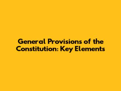 General Provisions of the Constitution: Key Elements