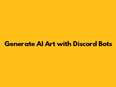 Generate AI Art with Discord Bots