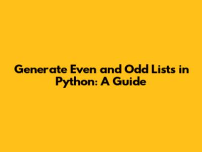 Generate Even and Odd Lists in Python: A Guide