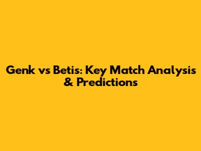Genk vs Betis: Key Match Analysis & Predictions