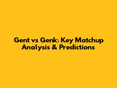 Gent vs Genk: Key Matchup Analysis & Predictions