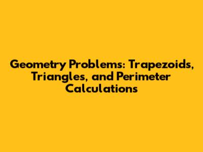 Geometry Problems: Trapezoids, Triangles, and Perimeter Calculations