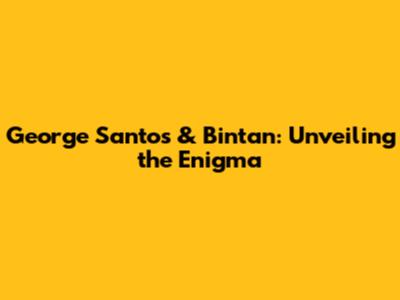 George Santos & Bintan: Unveiling the Enigma