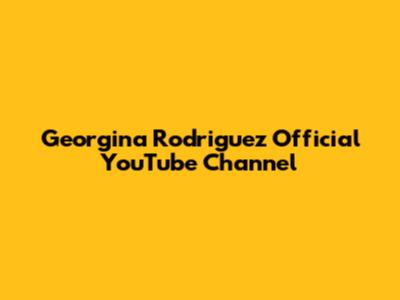 Georgina Rodriguez Official YouTube Channel