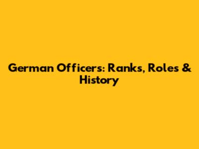German Officers: Ranks, Roles & History