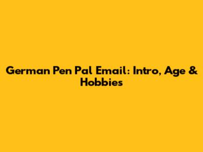 German Pen Pal Email: Intro, Age & Hobbies